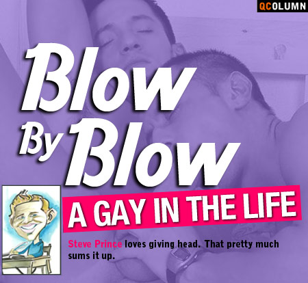 QColumn: A Gay In The Life: Blow By Blow