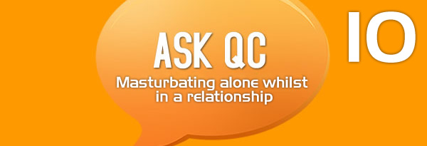 Ask QC: Is Masturbating Alone Whilst in a Relationship 'Normal'?