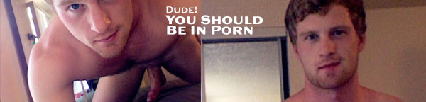 Dude, You Should Be In Porn!