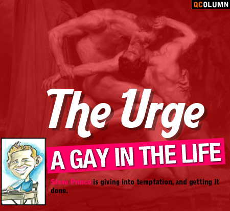 QColumn: A Gay In The Life: The Urge