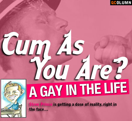 QColumn: A Gay In The Life: Cum As You Are?