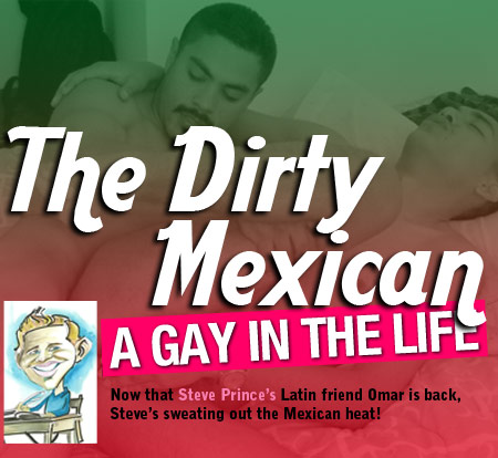 QColumn: A Gay In The Life: The Dirty Mexican