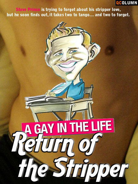 QColumn: A Gay In The Life: Return of the Stripper