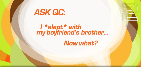 Ask QC: I Slept with My Boyfriends Brother... Now What?
