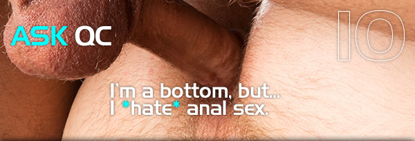Ask QC: I'm a Bottom but I hate Anal sex