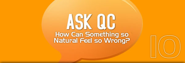 Ask QC: How can something so natural feel so wrong?
