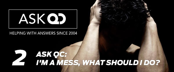 Ask QC: I'm a mess, what should I do?