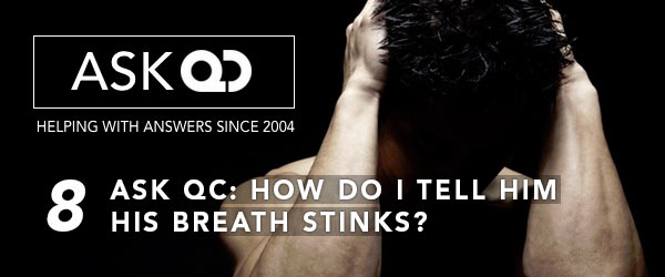 Ask QC: How do I tell him his breath stinks?