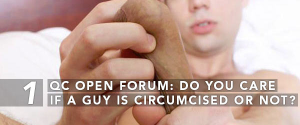 QC Open Forum: Do You Care If A Guy Is Circumcised Or Not?
