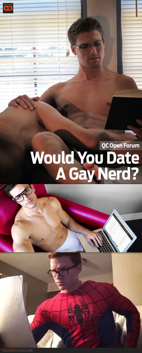 QC Open Forum: Would You Date A Gay Nerd?