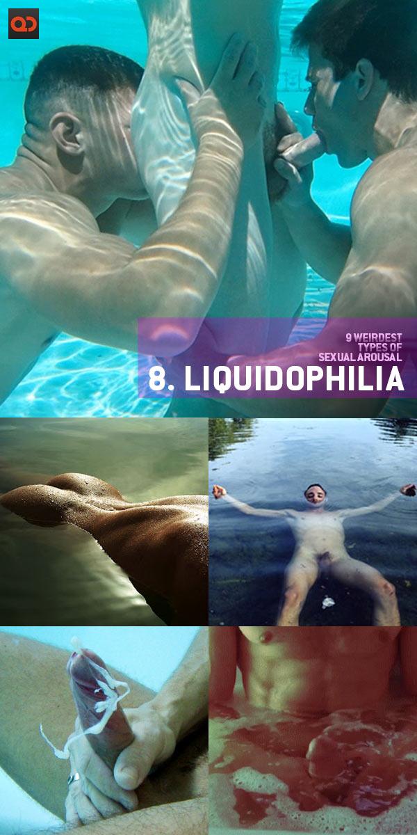 QC's 9 Weirdest Types Of Sexual Arousal - 08 liquidophilia