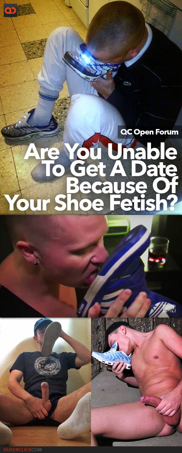 Open Forum: Are You Unable To Get A Date Because Of Your Shoe Fetish?