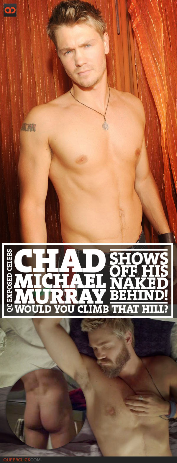 Chad Michael Murray Shows Off His Naked Behind! Would You Climb That Hill?