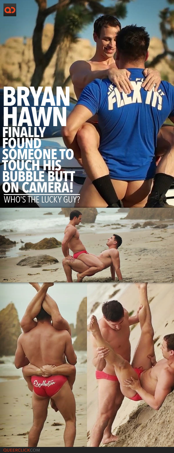 Bryan Hawn Finally Found Someone To Touch His Bubble Butt On Camera - Who's The Lucky Guy?