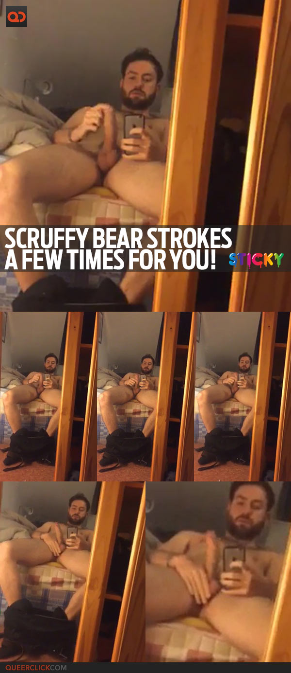 Scruffy Bear Strokes A Few Times For You!
