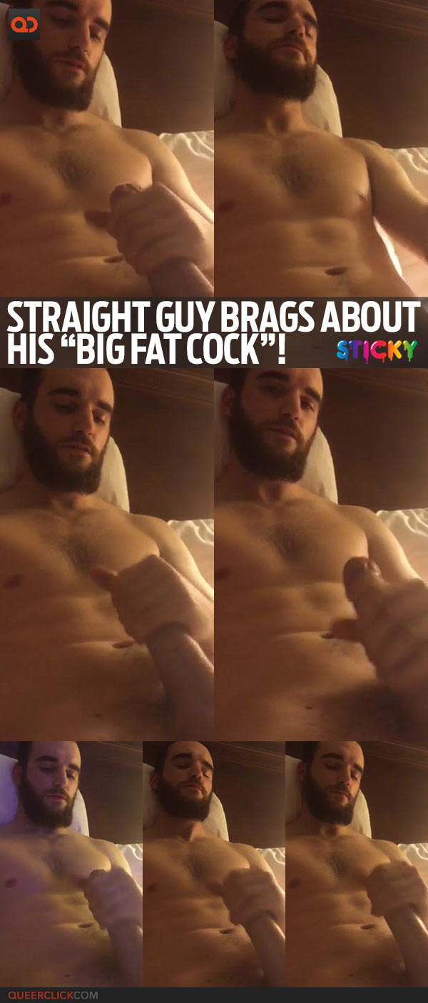 Straight Guy Brags About His “Big Fat Cock”!