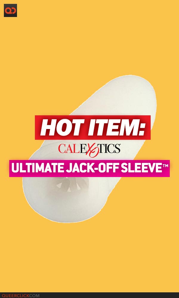 HOT ITEM: Calexotics Ultimate Jack-Off Sleeve™