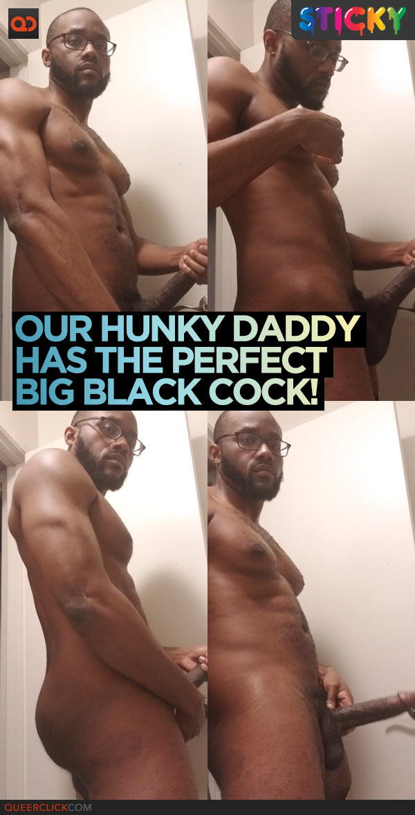 Our Hunky Daddy Has The Perfect Big Black Cock!
