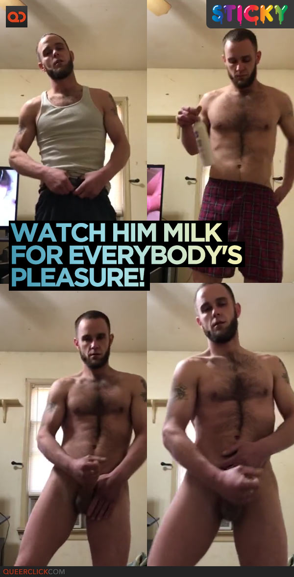 Watch Him Milk For Everybody's Pleasure!