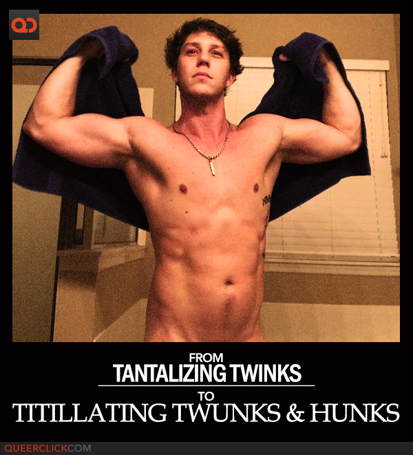 From Titillating Twinks To Tantalizing Twunks & Hunks