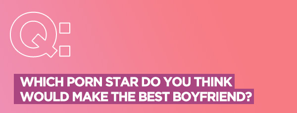 QUEERIOSITY: Which porn star do you think would make the best boyfriend?