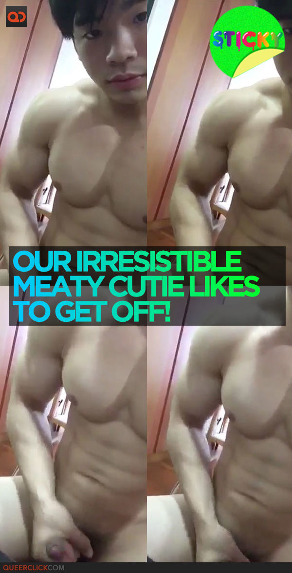 Our Irresistible Meaty Cutie Likes To Get Off!
