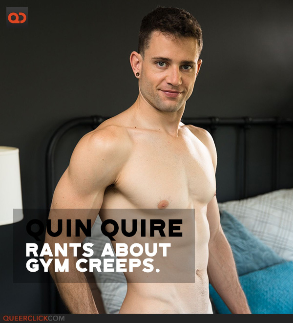 Quin Quire May Have Gone Too Far Lambasting Gym Creeps!