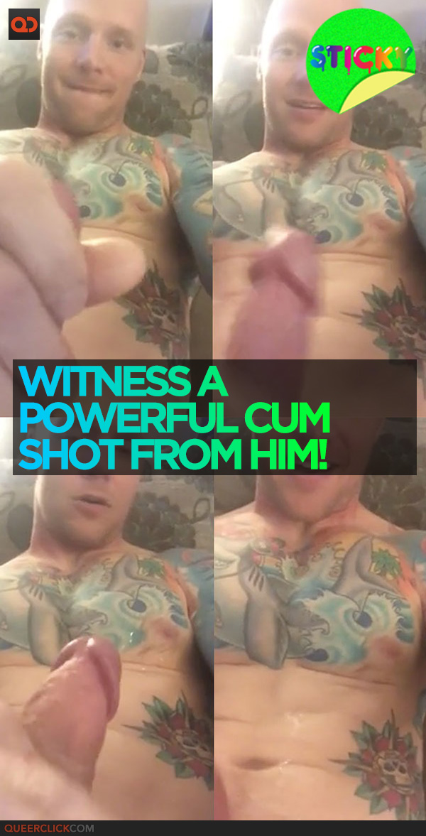 Witness A Powerful Cum Shot From Him!