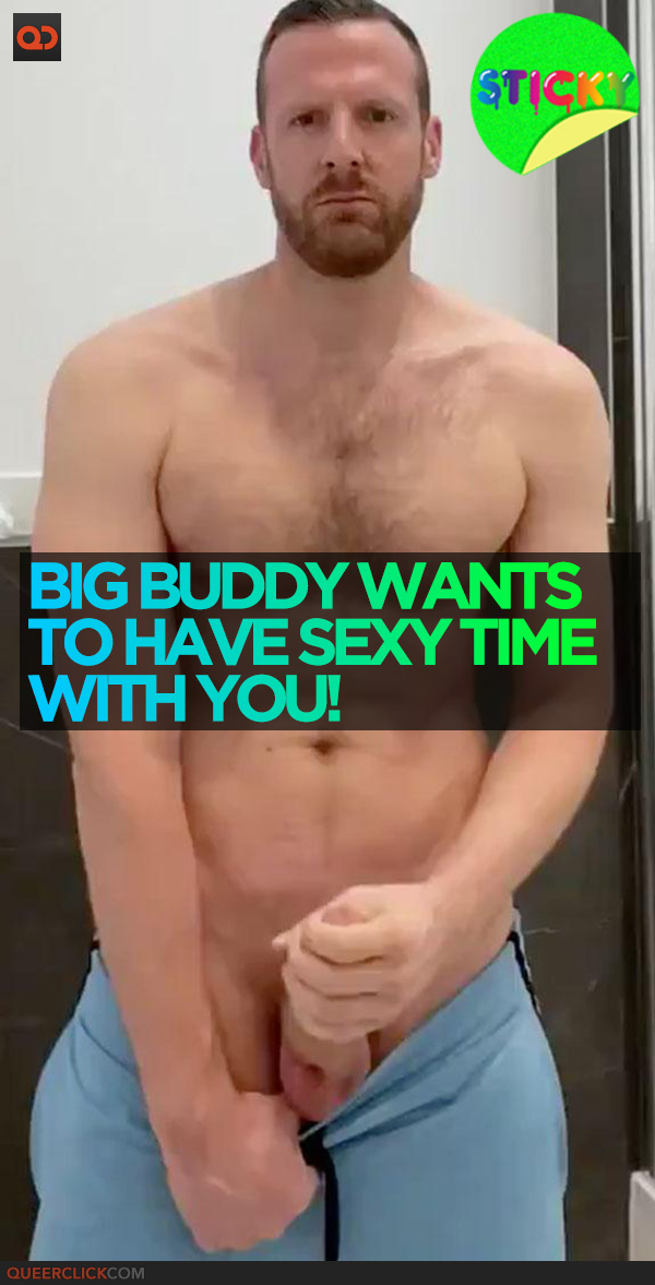 Big Buddy Wants to Have Sexy Time with You!