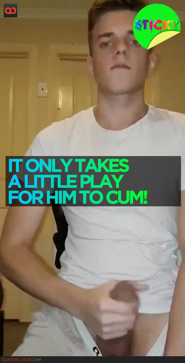 It Only Takes A Little Play For Him To Cum!