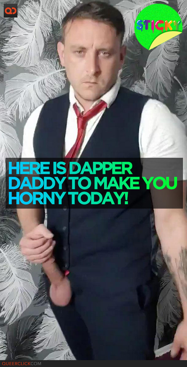 Here is Dapper Daddy to Make You Horny Today!