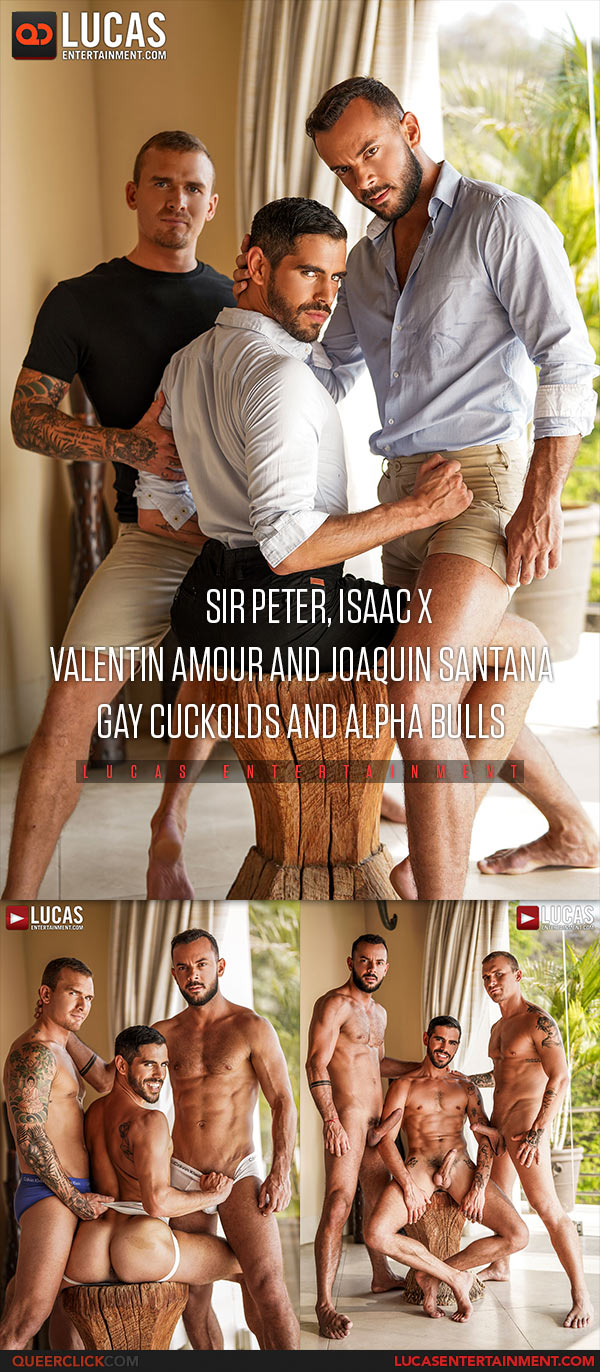 Lucas Entertainment: Sir Peter, Isaac X, Valentin Amour and Joaquin Santana - Bareback Threesome Cuckold