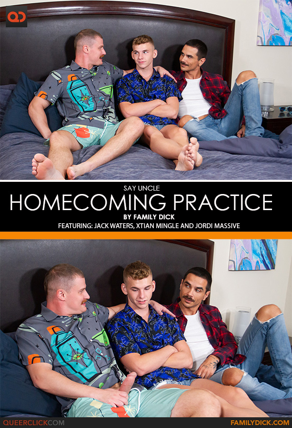 Say Uncle | Family Dick: Jack Waters, Xtian Mingle and Jordi Massive  - Homecoming Practice