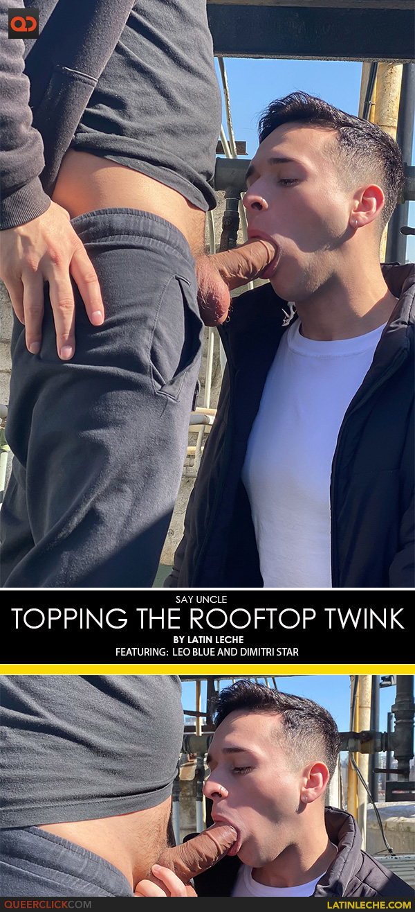 Say Uncle | Latin Leche: Leo Blue and Dimitri Star - Topping the Rooftop Twink