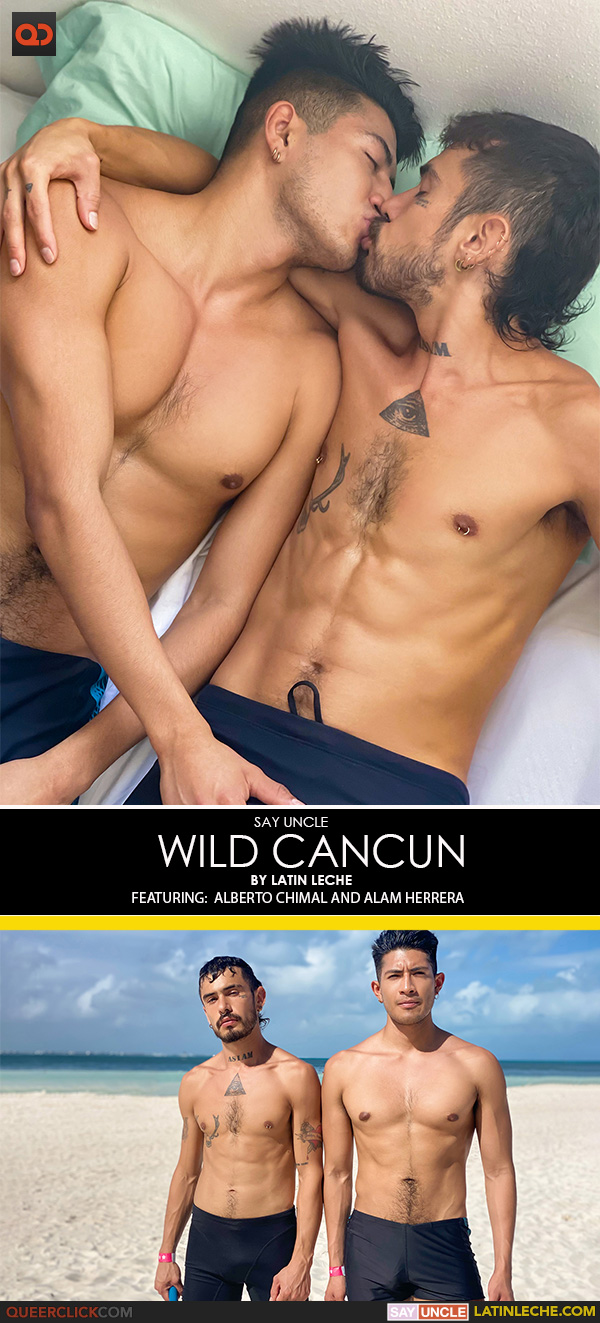 Say Uncle | Latin Leche: Alberto Chimal and Alam Herrera - Wild Cancun 4