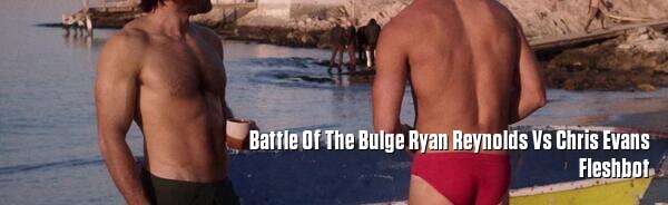 Battle Of The Bulge Ryan Reynolds Vs Chris Evans