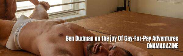 Ben Dudman on the joy Of Gay-For-Pay Adventures