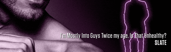 I’m Mostly Into Guys Twice my age. Is That Unhealthy?