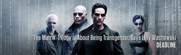 ‘The Matrix’ Trilogy is About Being Transgender, Says Lilly Wachowski