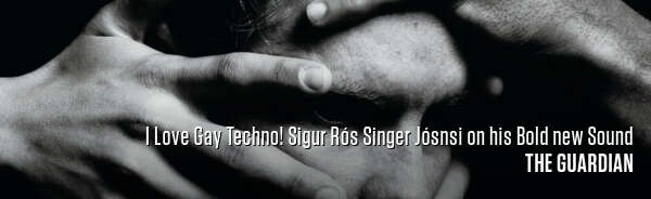 I Love Gay Techno! Sigur Rós Singer Jósnsi on his Bold new Sound