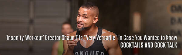‘Insanity Workout’ Creator Shaun T is “Very Versatile” in Case You Wanted to Know