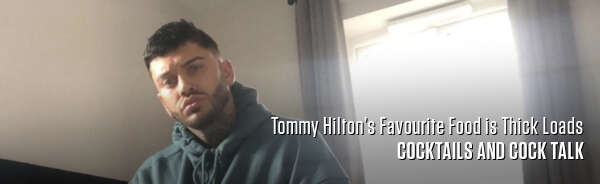 Tommy Hilton’s Favourite Food is Thick Loads
