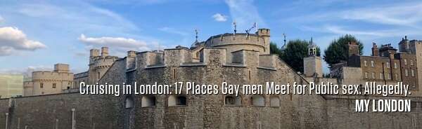 Cruising in London: 17 Places Gay men Meet for Public sex. Allegedly.
