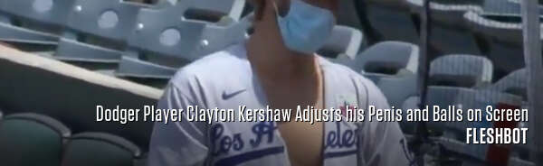 Dodger Player Clayton Kershaw Adjusts his Penis and Balls on Screen