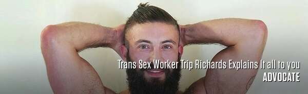 Trans Sex Worker Trip Richards Explains It all to you