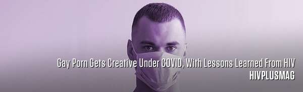 Gay Porn Gets Creative Under COVID, With Lessons Learned From HIV