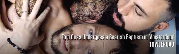 Tom Goss Undergoes a Bearish Baptism in 'Amsterdam'