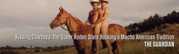 Kissing Cowboys: the Queer Rodeo Stars Bucking a Macho American Tradition