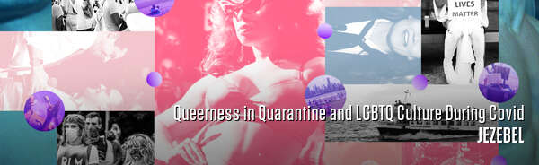 Queerness in Quarantine and LGBTQ Culture During Covid