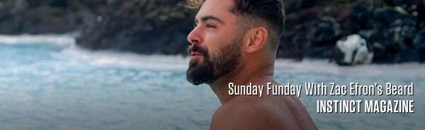Sunday Funday With Zac Efron’s Beard